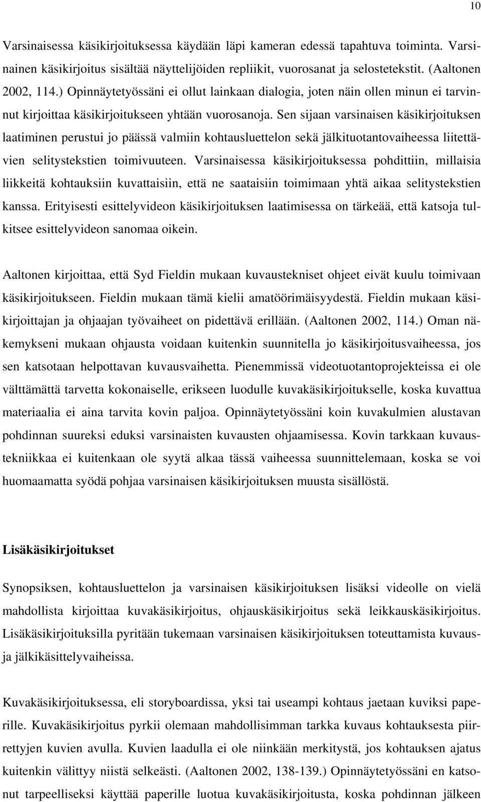 Sen sijaan varsinaisen käsikirjoituksen laatiminen perustui jo päässä valmiin kohtausluettelon sekä jälkituotantovaiheessa liitettävien selitystekstien toimivuuteen.