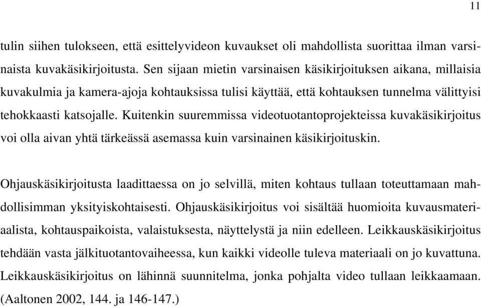 Kuitenkin suuremmissa videotuotantoprojekteissa kuvakäsikirjoitus voi olla aivan yhtä tärkeässä asemassa kuin varsinainen käsikirjoituskin.