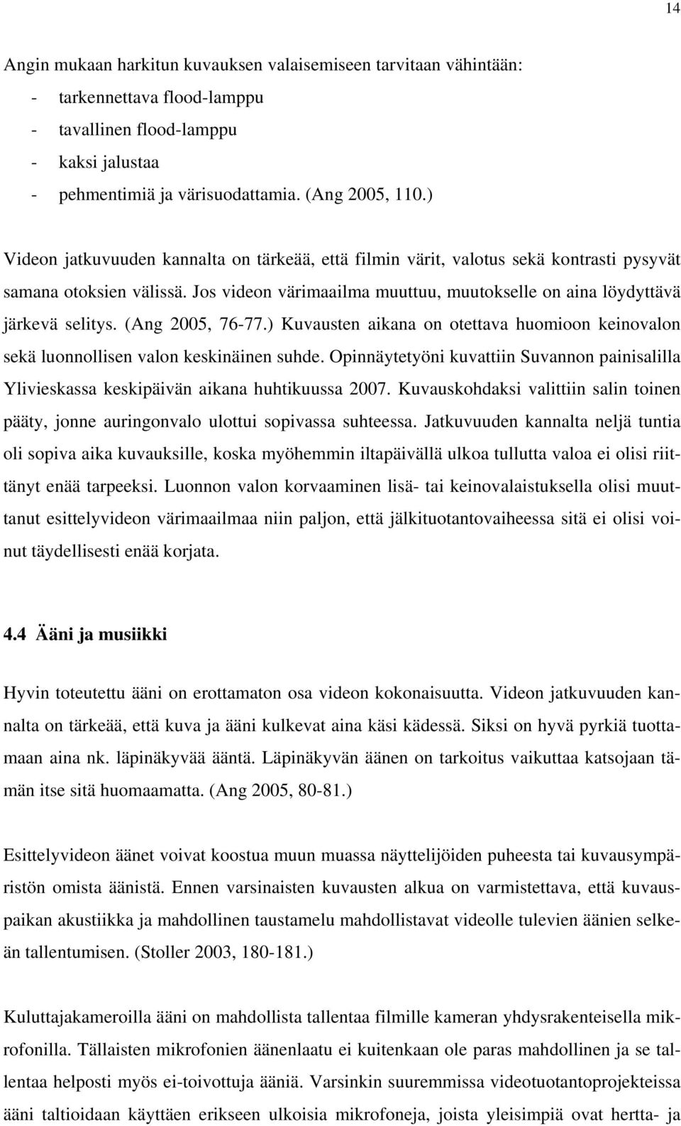 (Ang 2005, 76-77.) Kuvausten aikana on otettava huomioon keinovalon sekä luonnollisen valon keskinäinen suhde.