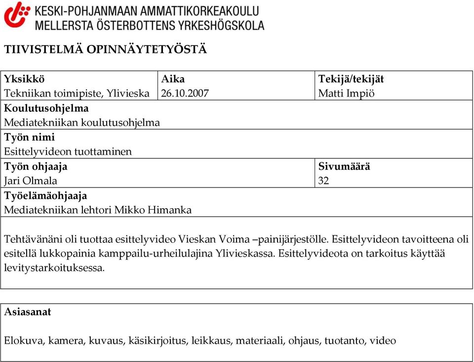 lehtori Mikko Himanka Tekijä/tekijät Matti Impiö Sivumäärä 32 Tehtävänäni oli tuottaa esittelyvideo Vieskan Voima painijärjestölle.