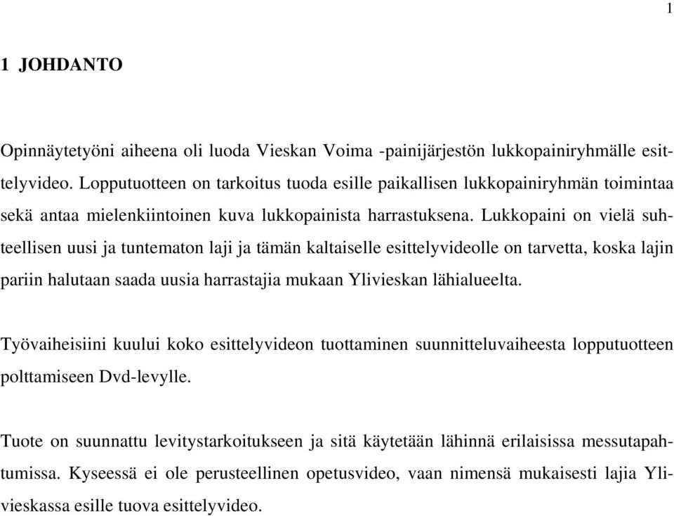 Lukkopaini on vielä suhteellisen uusi ja tuntematon laji ja tämän kaltaiselle esittelyvideolle on tarvetta, koska lajin pariin halutaan saada uusia harrastajia mukaan Ylivieskan lähialueelta.
