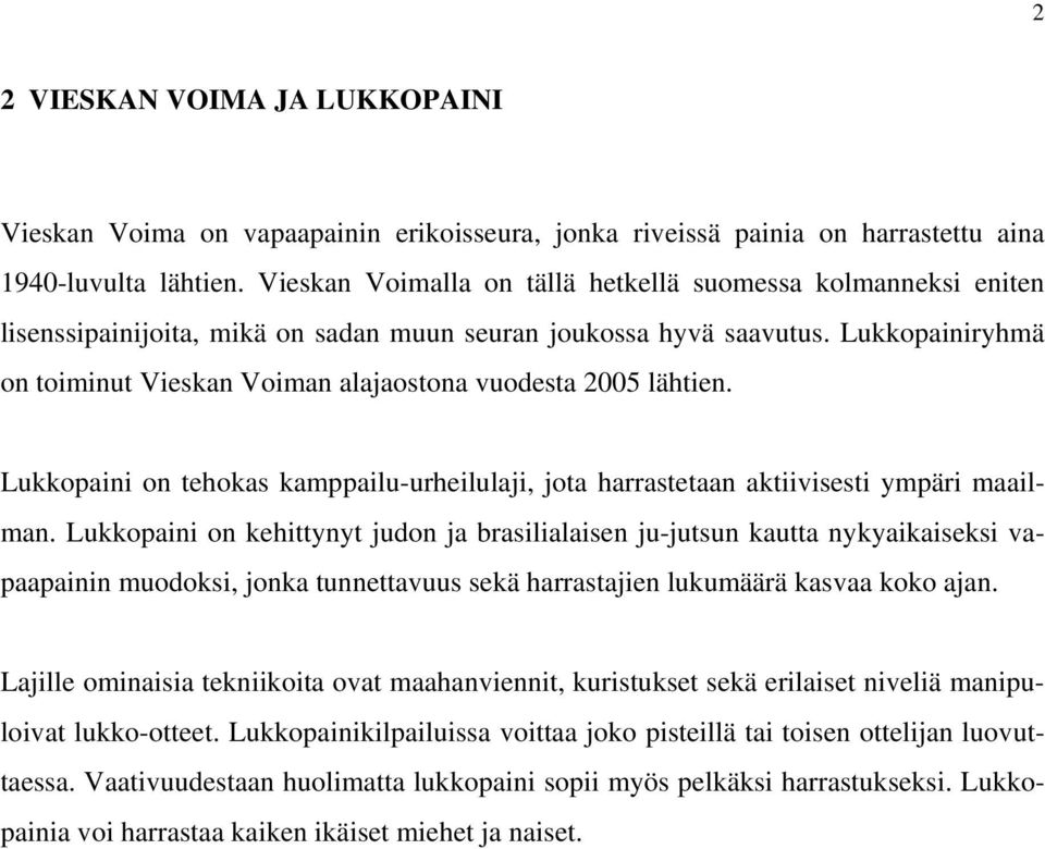 Lukkopainiryhmä on toiminut Vieskan Voiman alajaostona vuodesta 2005 lähtien. Lukkopaini on tehokas kamppailu-urheilulaji, jota harrastetaan aktiivisesti ympäri maailman.