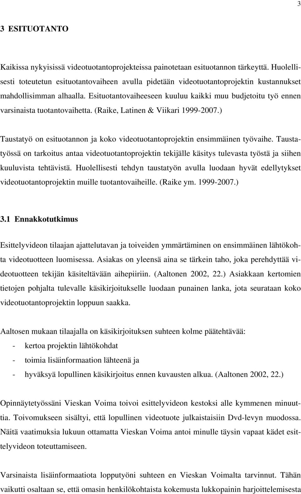 Esituotantovaiheeseen kuuluu kaikki muu budjetoitu työ ennen varsinaista tuotantovaihetta. (Raike, Latinen & Viikari 1999-2007.