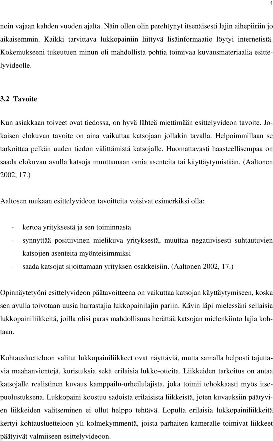 Jokaisen elokuvan tavoite on aina vaikuttaa katsojaan jollakin tavalla. Helpoimmillaan se tarkoittaa pelkän uuden tiedon välittämistä katsojalle.