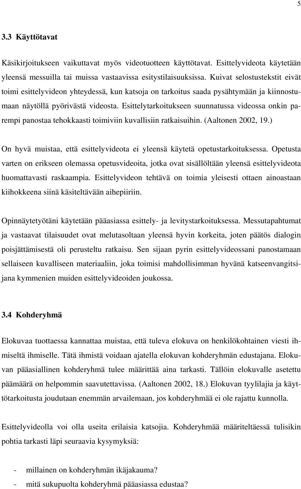 Esittelytarkoitukseen suunnatussa videossa onkin parempi panostaa tehokkaasti toimiviin kuvallisiin ratkaisuihin. (Aaltonen 2002, 19.
