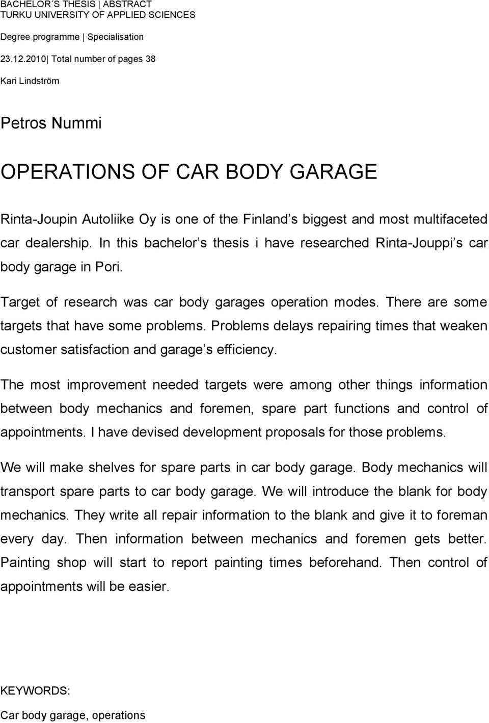 In this bachelor s thesis i have researched Rinta-Jouppi s car body garage in Pori. Target of research was car body garages operation modes. There are some targets that have some problems.
