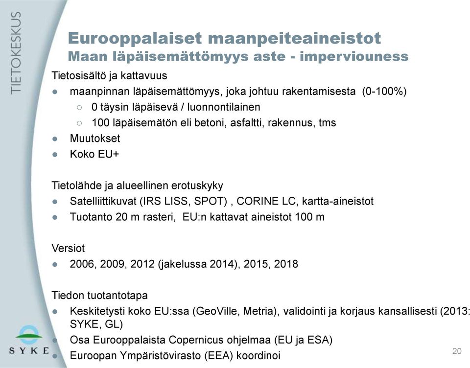 SPOT), CORINE LC, kartta-aineistot Tuotanto 20 m rasteri, EU:n kattavat aineistot 100 m Versiot 2006, 2009, 2012 (jakelussa 2014), 2015, 2018 Tiedon tuotantotapa Keskitetysti