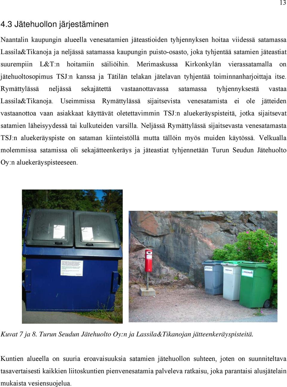 Merimaskussa Kirkonkylän vierassatamalla on jätehuoltosopimus TSJ:n kanssa ja Tätilän telakan jätelavan tyhjentää toiminnanharjoittaja itse.
