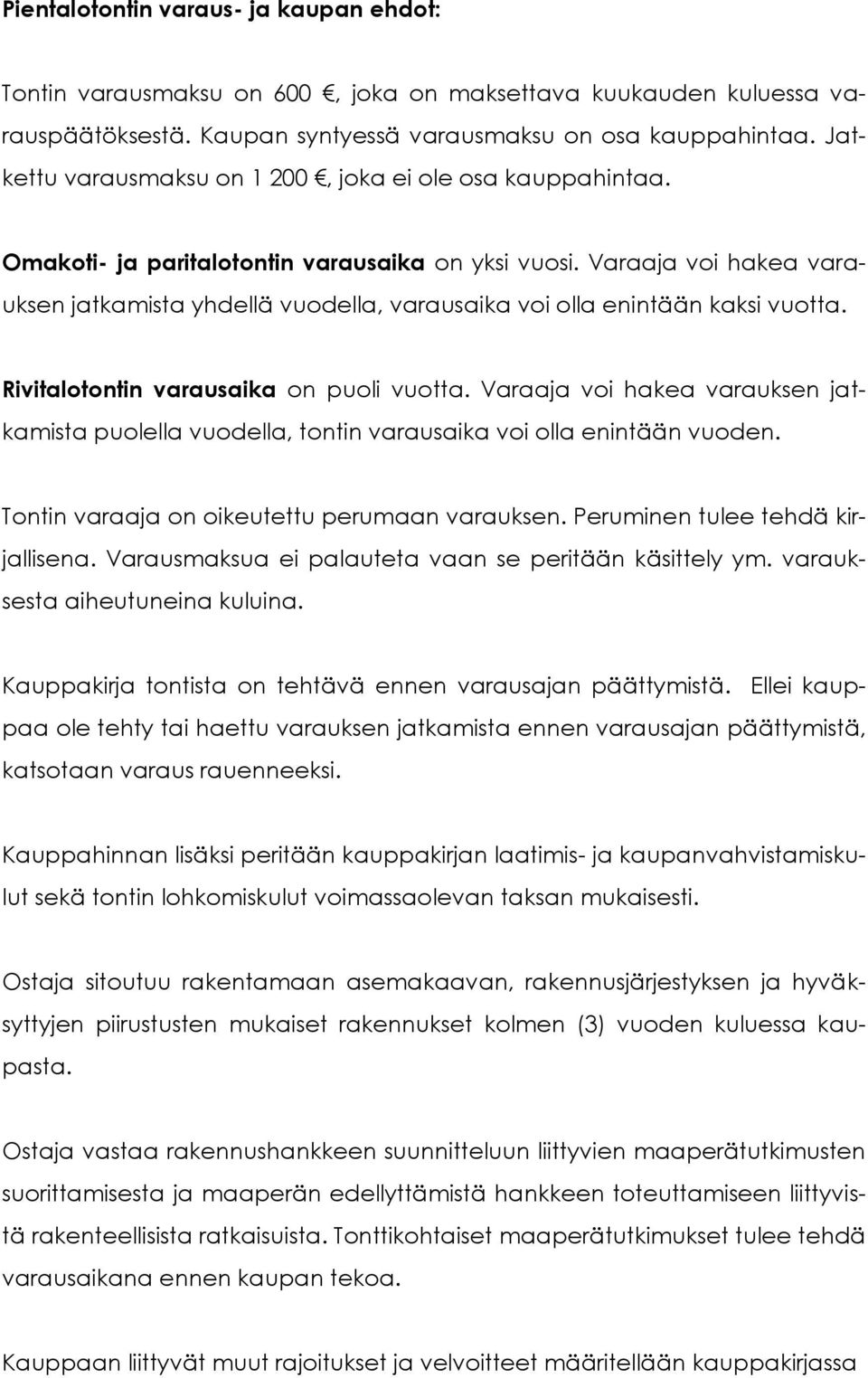 Varaaja voi hakea varauksen jatkamista yhdellä vuodella, varausaika voi olla enintään kaksi vuotta. Rivitalotontin varausaika on puoli vuotta.