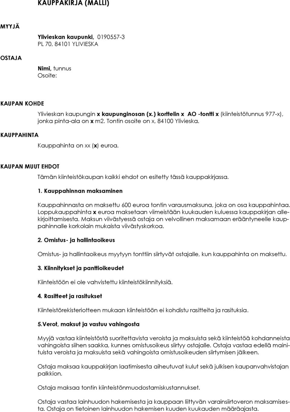 KAUPAN MUUT EHDOT Tämän kiinteistökaupan kaikki ehdot on esitetty tässä kauppakirjassa. 1. Kauppahinnan maksaminen Kauppahinnasta on maksettu 600 euroa tontin varausmaksuna, joka on osa kauppahintaa.