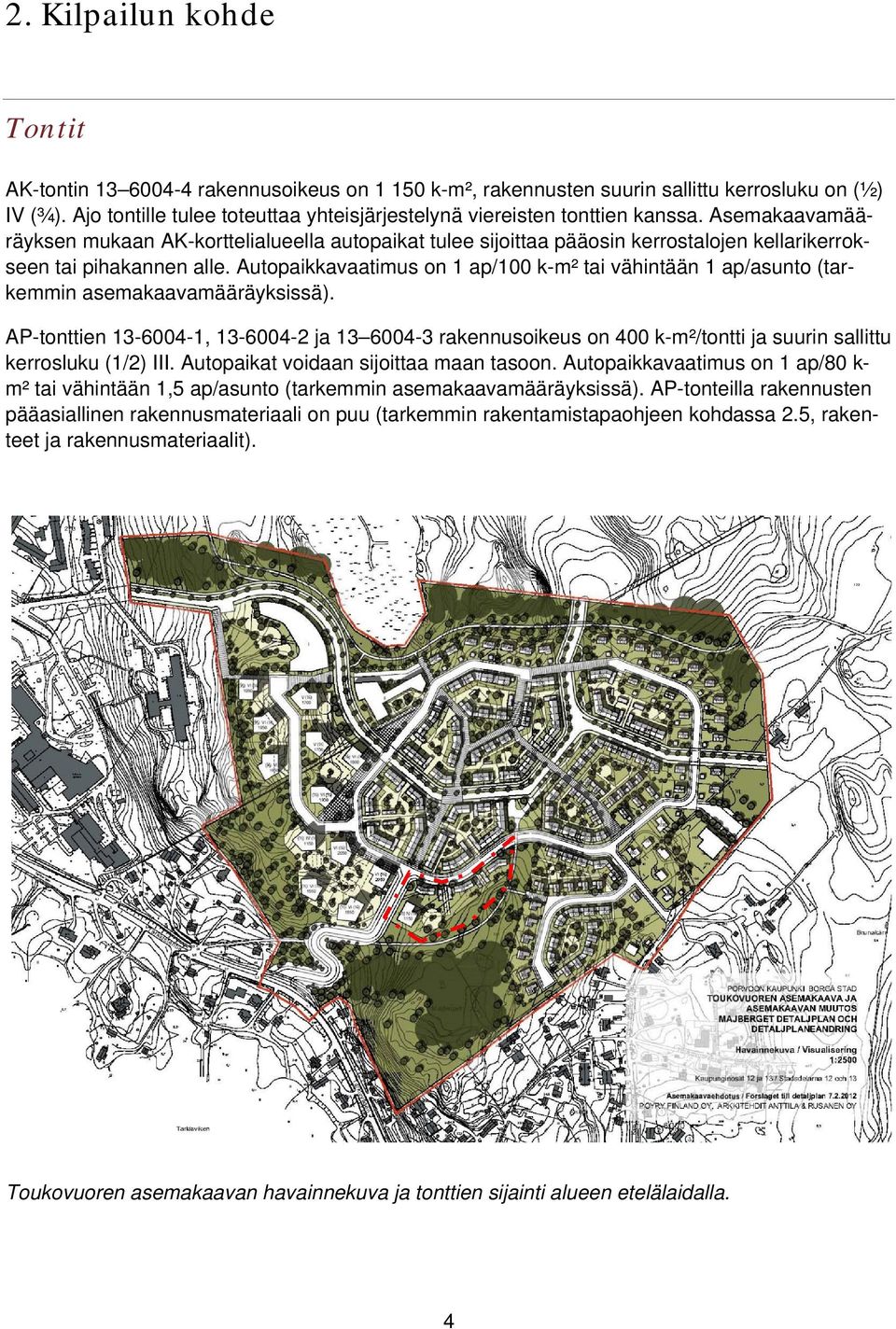 Asemakaavamääräyksen mukaan AK-korttelialueella autopaikat tulee sijoittaa pääosin kerrostalojen kellarikerrokseen tai pihakannen alle.