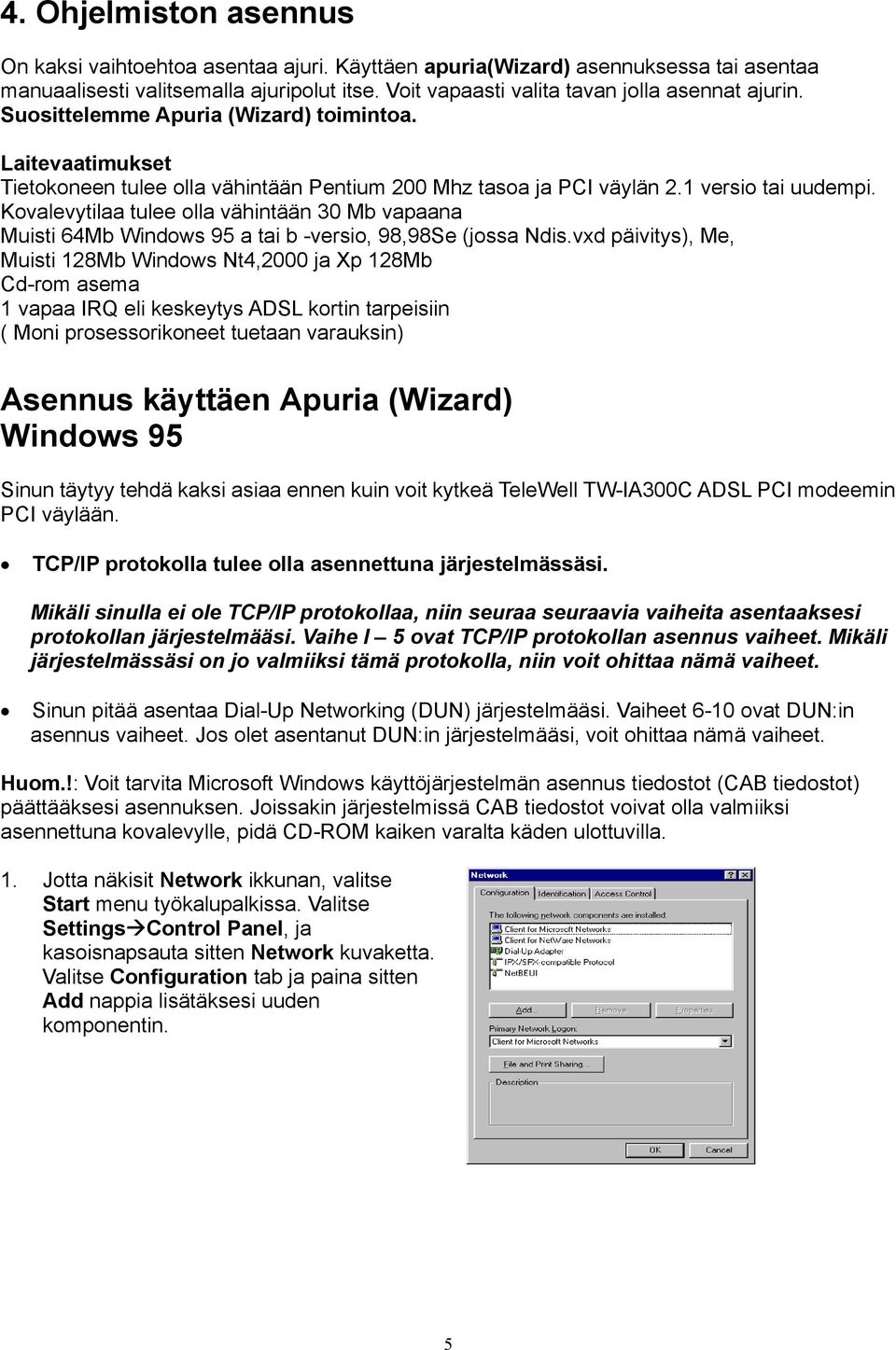 Kovalevytilaa tulee olla vähintään 30 Mb vapaana Muisti 64Mb Windows 95 a tai b -versio, 98,98Se (jossa Ndis.