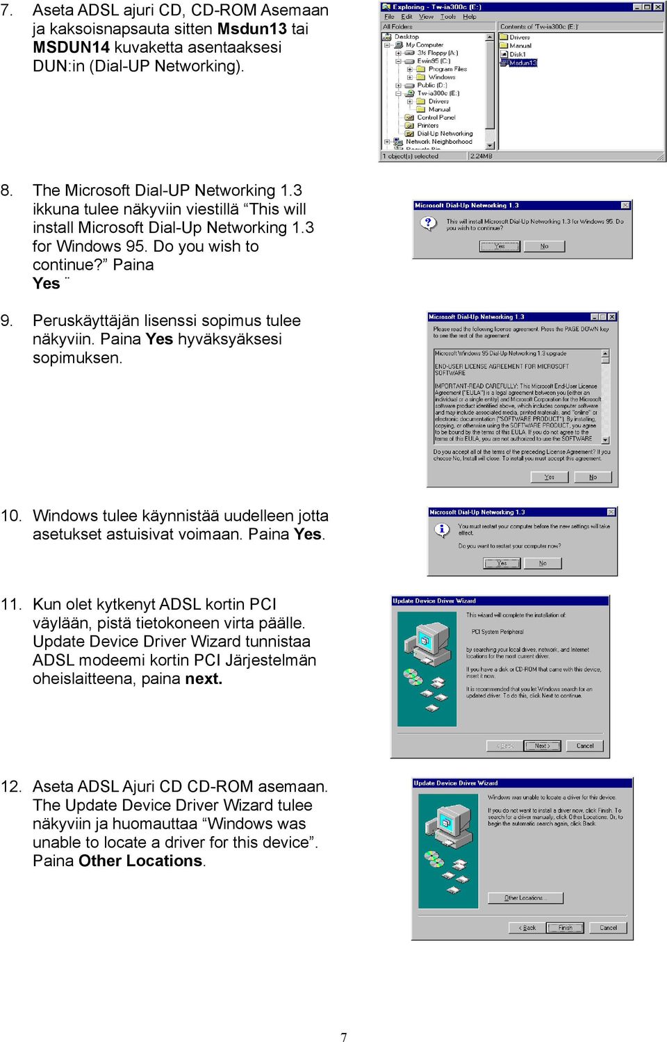 Paina Yes hyväksyäksesi sopimuksen. 10. Windows tulee käynnistää uudelleen jotta asetukset astuisivat voimaan. Paina Yes. 11. Kun olet kytkenyt ADSL kortin PCI väylään, pistä tietokoneen virta päälle.