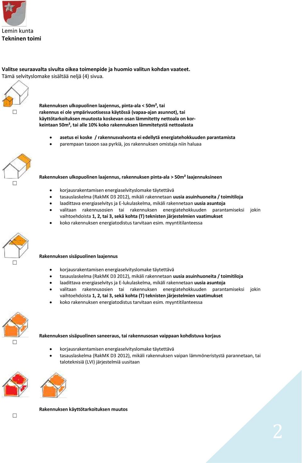 korkeintaan 50m², tai alle 10% koko rakennuksen lämmitetystä nettoalasta asetus ei koske / rakennusvalvonta ei edellytä energiatehokkuuden parantamista parempaan tasoon saa pyrkiä, jos rakennuksen