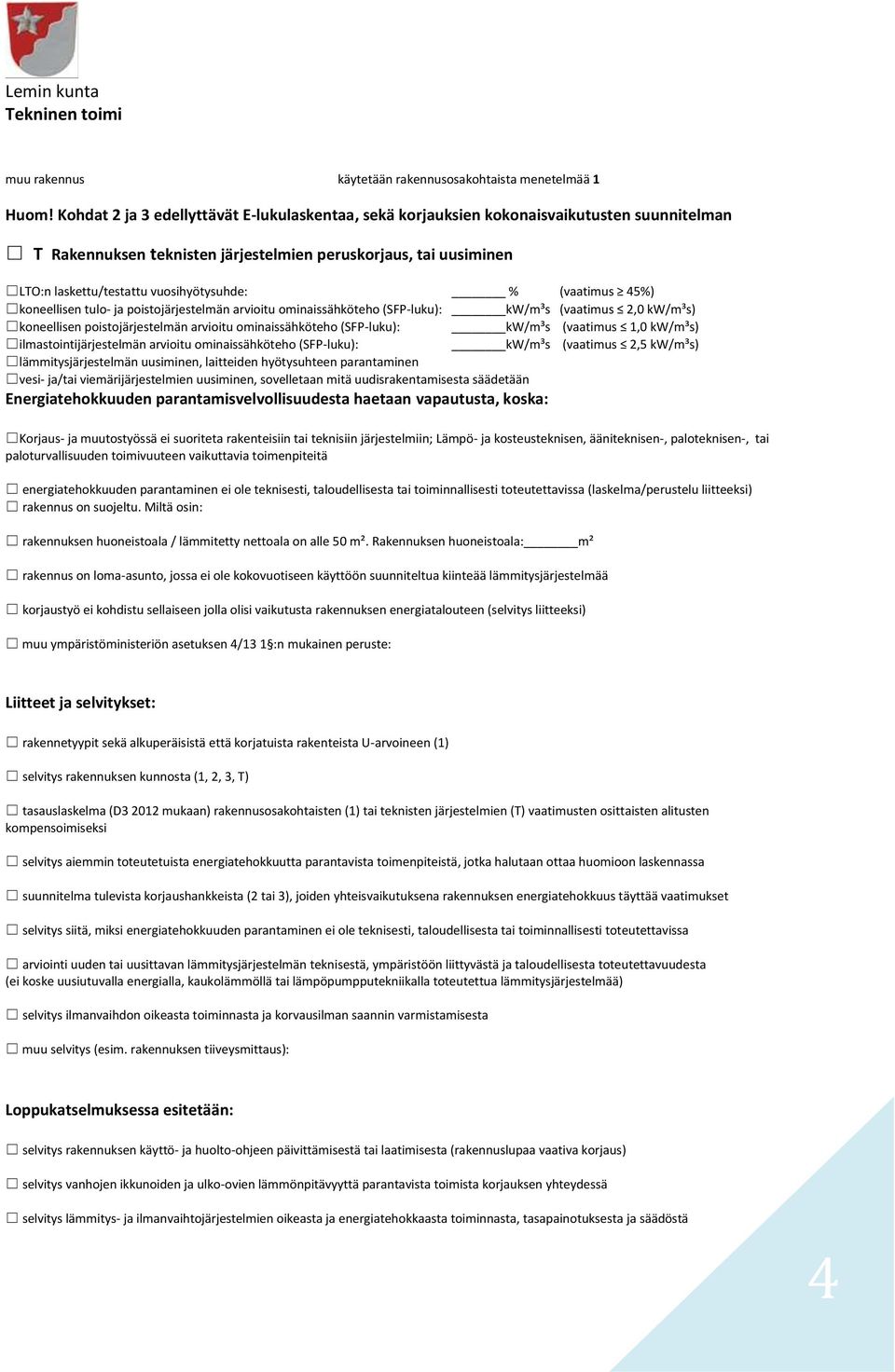 vuosihyötysuhde: % (vaatimus 45%) koneellisen tulo- ja poistojärjestelmän arvioitu ominaissähköteho (SFP-luku): kw/m³s (vaatimus 2,0 kw/m³s) koneellisen poistojärjestelmän arvioitu ominaissähköteho