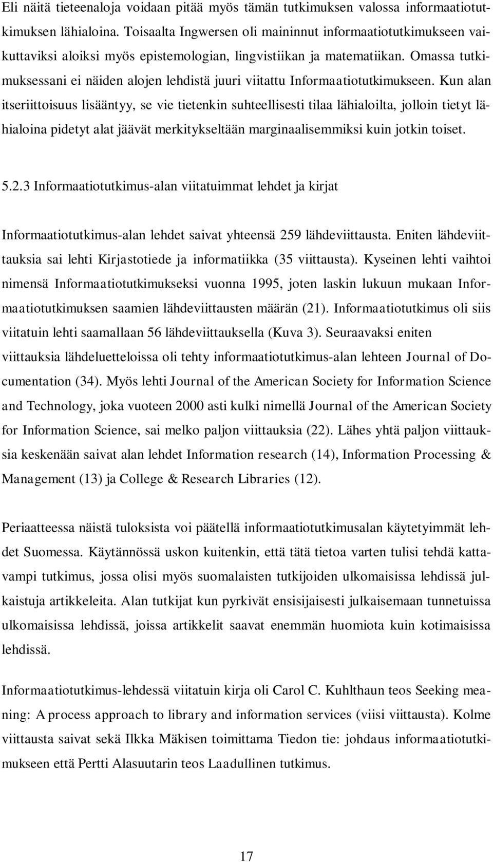 Omassa tutkimuksessani ei näiden alojen lehdistä juuri viitattu Informaatiotutkimukseen.