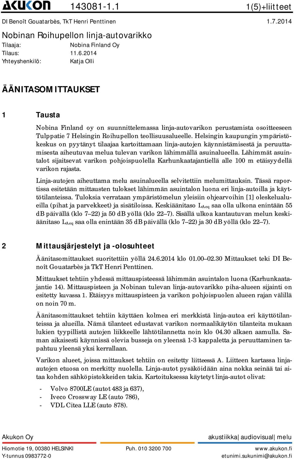 Helsingin kaupungin ympäristökeskus on pyytänyt tilaajaa kartoittamaan linja-autojen käynnistämisestä ja peruuttamisesta aiheutuvaa melua tulevan varikon lähimmällä asuinalueella.