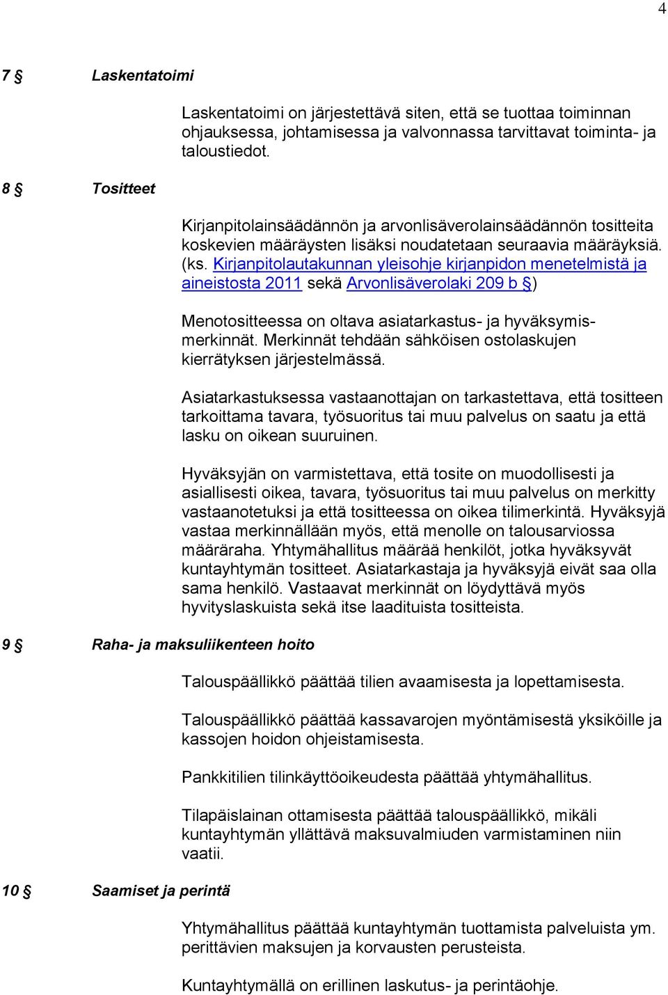 Kirjanpitolautakunnan yleisohje kirjanpidon menetelmistä ja aineistosta 2011 sekä Arvonlisäverolaki 209 b ) Menotositteessa on oltava asiatarkastus- ja hyväksymismerkinnät.