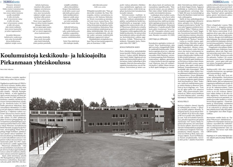 Iso päätyi ikkunassa keihäsvartta vuolemassa, emo aitan kynnyksellä kirnua kolistamassa, veljekset veräjän suussa Koulumuistoja keskikoulu- ja lukioajoilta Pirkanmaan yhteiskoulussa Teksti: Erkki