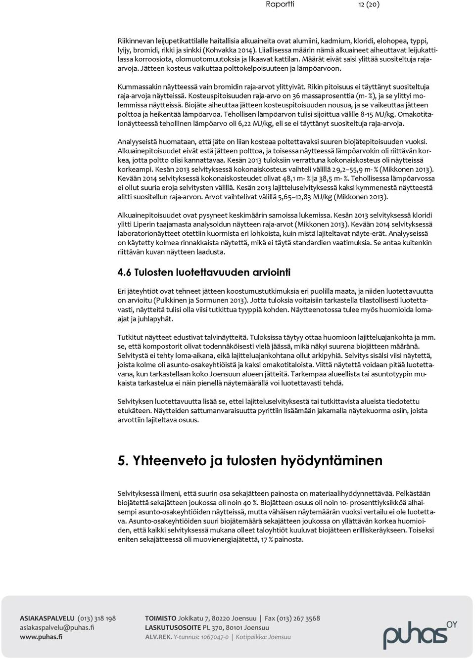 Jätteen kosteus vaikuttaa polttokelpoisuuteen ja lämpöarvoon. Kummassakin näytteessä vain bromidin raja-arvot ylittyivät. Rikin pitoisuus ei täyttänyt suositeltuja raja-arvoja näytteissä.