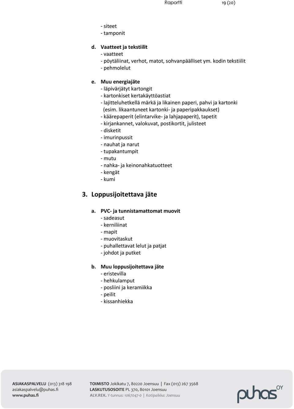 likaantuneet kartonki- ja paperipakkaukset) - käärepaperit (elintarvike- ja lahjapaperit), tapetit - kirjankannet, valokuvat, postikortit, julisteet - disketit - imurinpussit - nauhat ja narut -