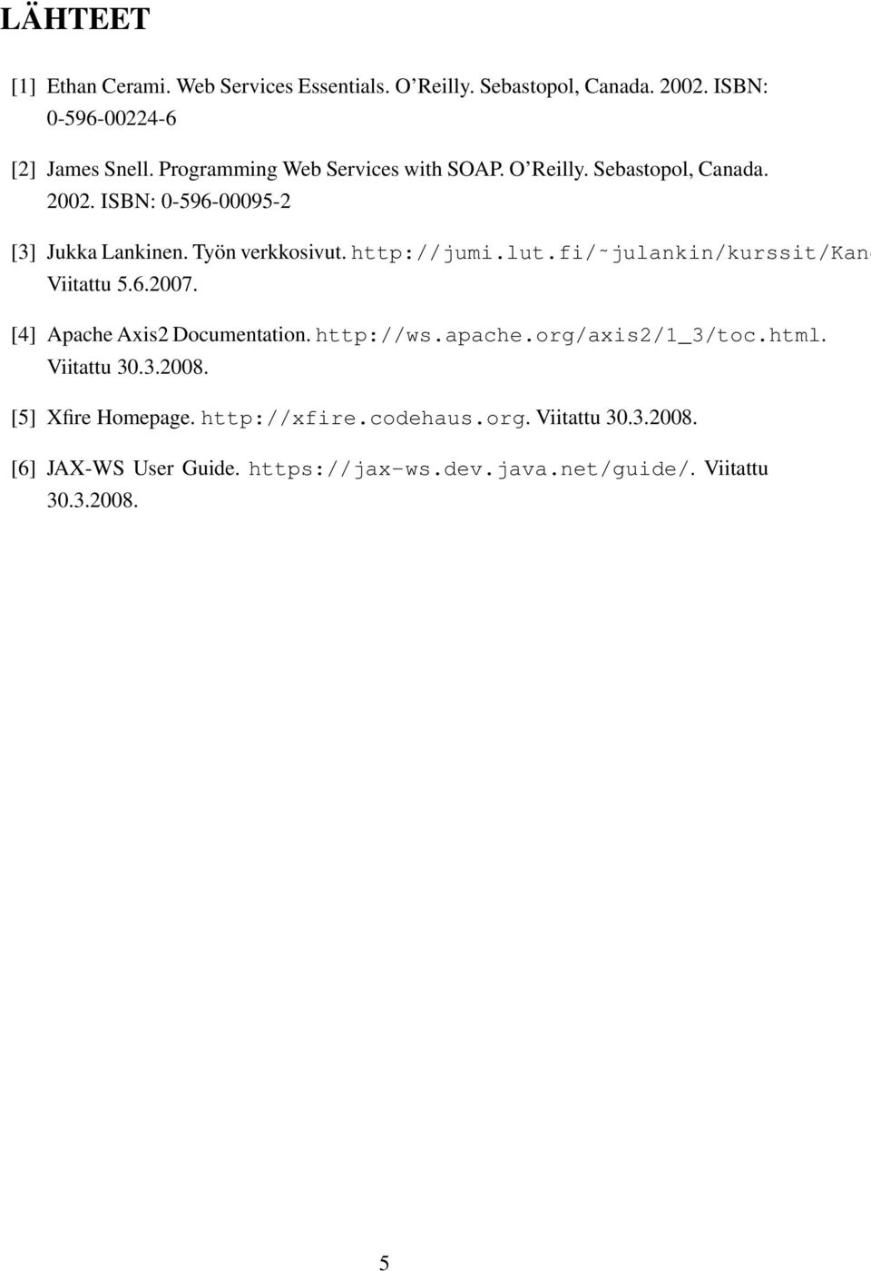 http://jumi.lut.fi/ julankin/kurssit/kand Viitattu 5.6.2007. [4] Apache Axis2 Documentation. http://ws.apache.org/axis2/1_3/toc.html.