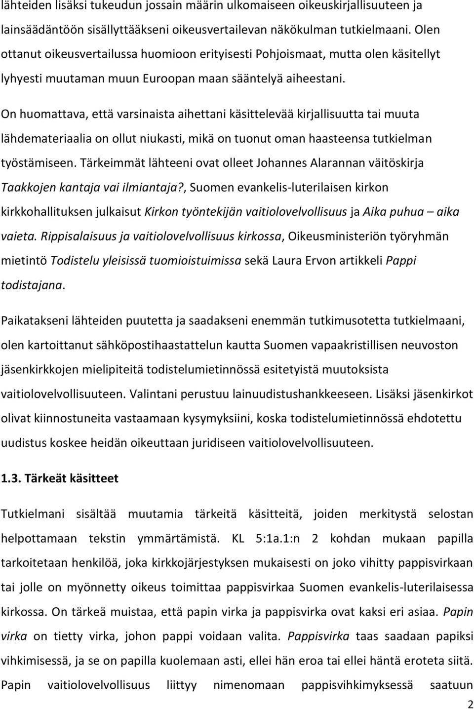 On huomattava, että varsinaista aihettani käsittelevää kirjallisuutta tai muuta lähdemateriaalia on ollut niukasti, mikä on tuonut oman haasteensa tutkielman työstämiseen.