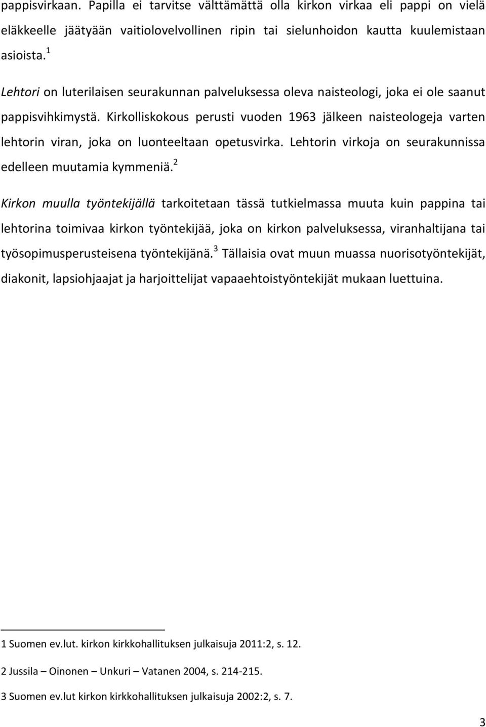 Kirkolliskokous perusti vuoden 1963 jälkeen naisteologeja varten lehtorin viran, joka on luonteeltaan opetusvirka. Lehtorin virkoja on seurakunnissa edelleen muutamia kymmeniä.