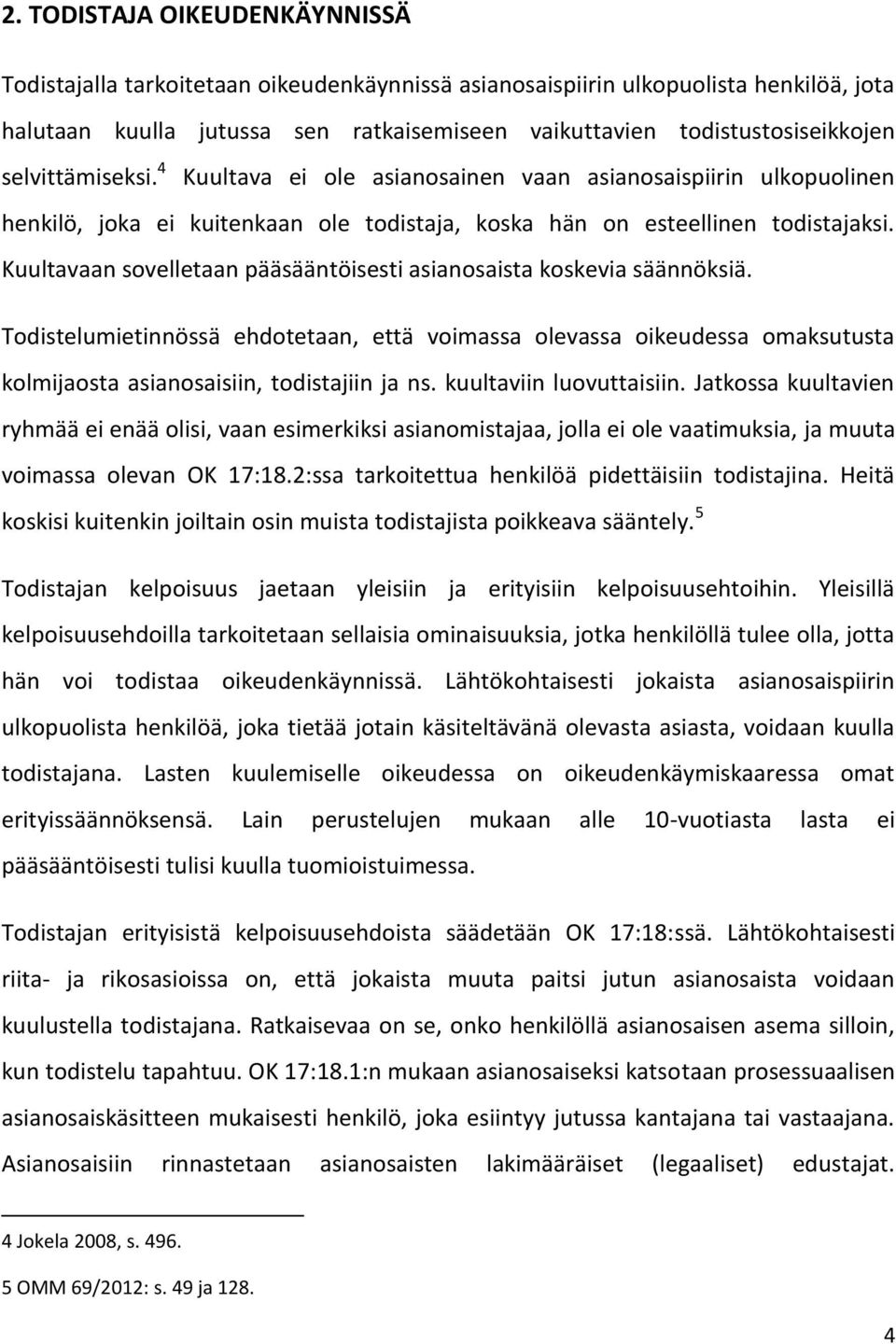 Kuultavaan sovelletaan pääsääntöisesti asianosaista koskevia säännöksiä. Todistelumietinnössä ehdotetaan, että voimassa olevassa oikeudessa omaksutusta kolmijaosta asianosaisiin, todistajiin ja ns.