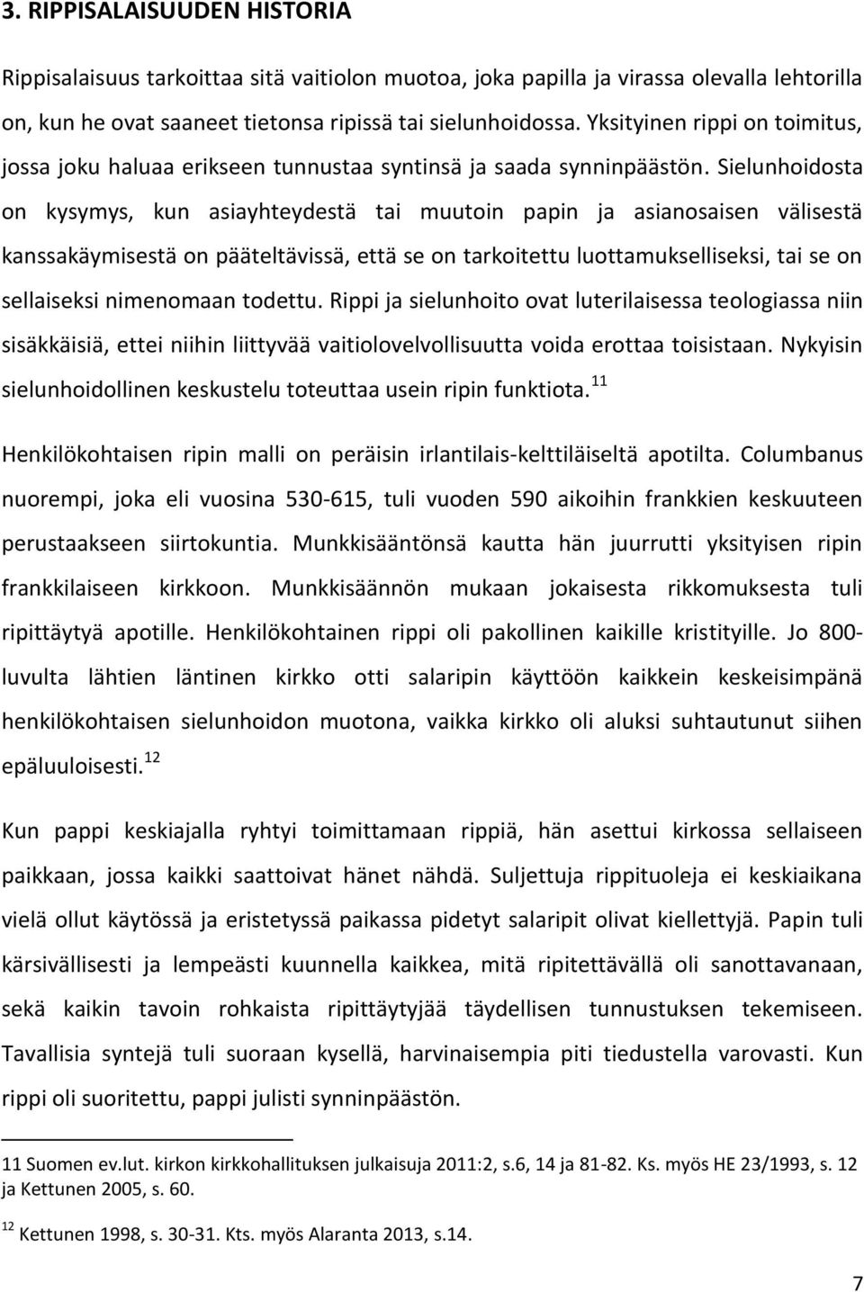 Sielunhoidosta on kysymys, kun asiayhteydestä tai muutoin papin ja asianosaisen välisestä kanssakäymisestä on pääteltävissä, että se on tarkoitettu luottamukselliseksi, tai se on sellaiseksi
