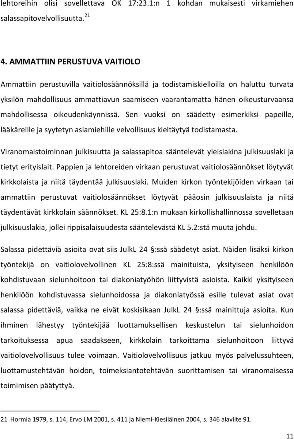 mahdollisessa oikeudenkäynnissä. Sen vuoksi on säädetty esimerkiksi papeille, lääkäreille ja syytetyn asiamiehille velvollisuus kieltäytyä todistamasta.