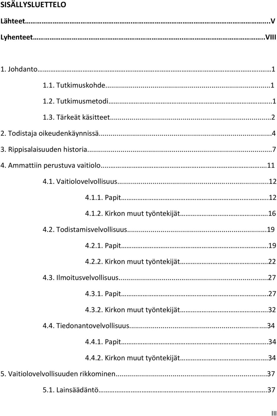 16 4.2. Todistamisvelvollisuus...19 4.2.1. Papit.19 4.2.2. Kirkon muut työntekijät.22 4.3. Ilmoitusvelvollisuus...27 4.3.1. Papit.27 4.3.2. Kirkon muut työntekijät.32 4.