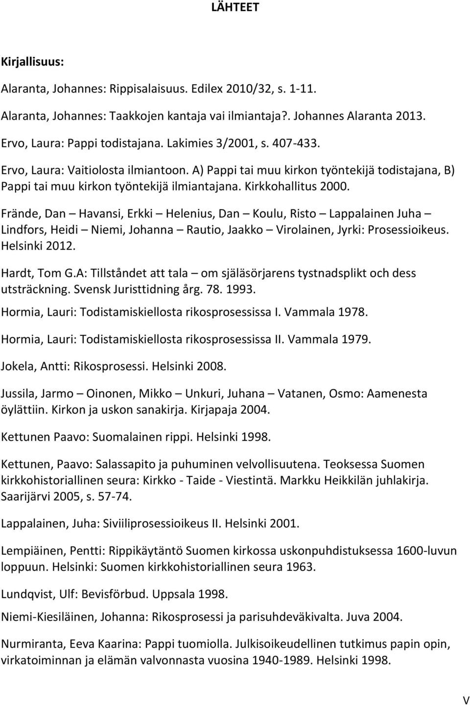 Frände, Dan Havansi, Erkki Helenius, Dan Koulu, Risto Lappalainen Juha Lindfors, Heidi Niemi, Johanna Rautio, Jaakko Virolainen, Jyrki: Prosessioikeus. Helsinki 2012. Hardt, Tom G.