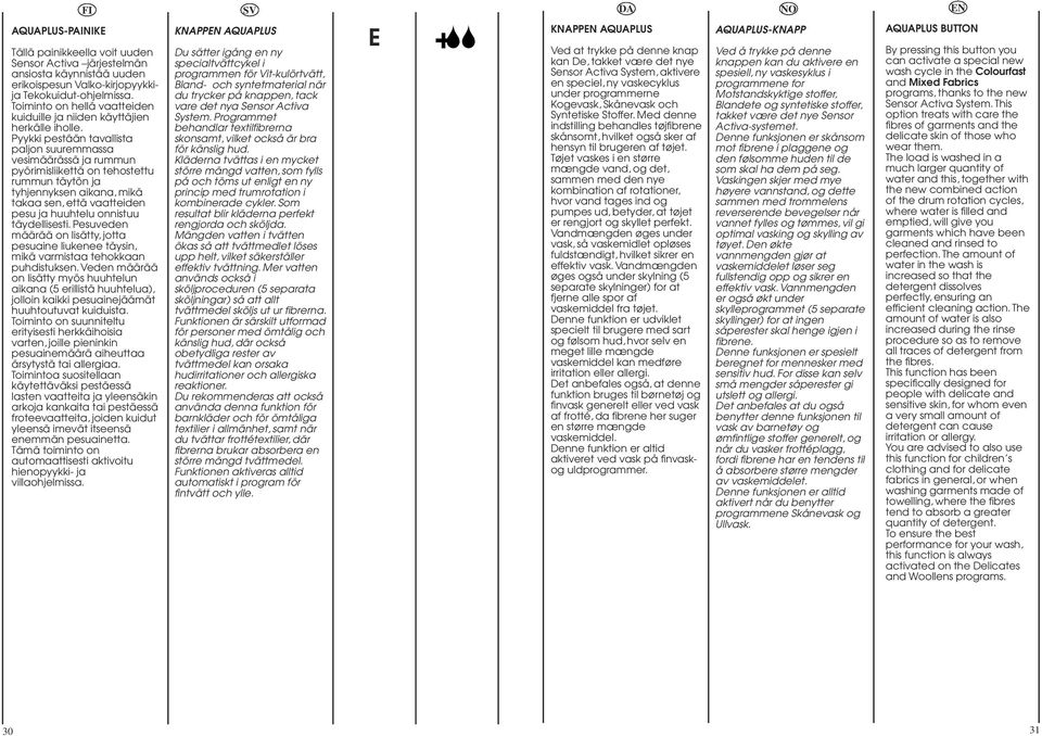 Pyykki pestään tavallista paljon suuremmassa vesimäärässä ja rummun pyörimisliikettä on tehostettu rummun täytön ja tyhjennyksen aikana, mikä takaa sen, että vaatteiden pesu ja huuhtelu onnistuu