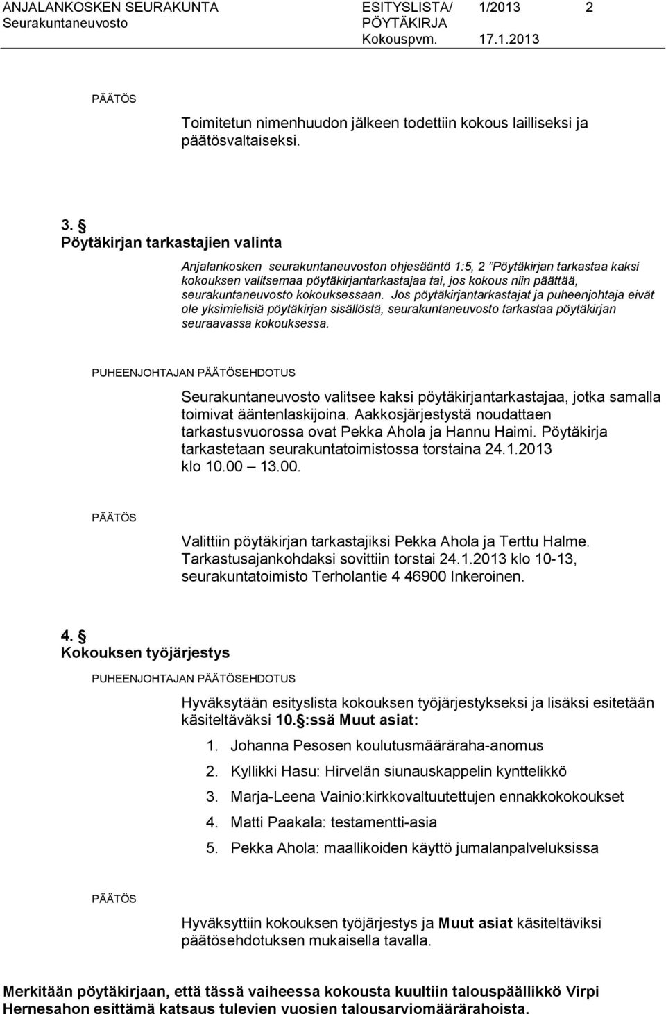 seurakuntaneuvosto kokouksessaan. Jos pöytäkirjantarkastajat ja puheenjohtaja eivät ole yksimielisiä pöytäkirjan sisällöstä, seurakuntaneuvosto tarkastaa pöytäkirjan seuraavassa kokouksessa.