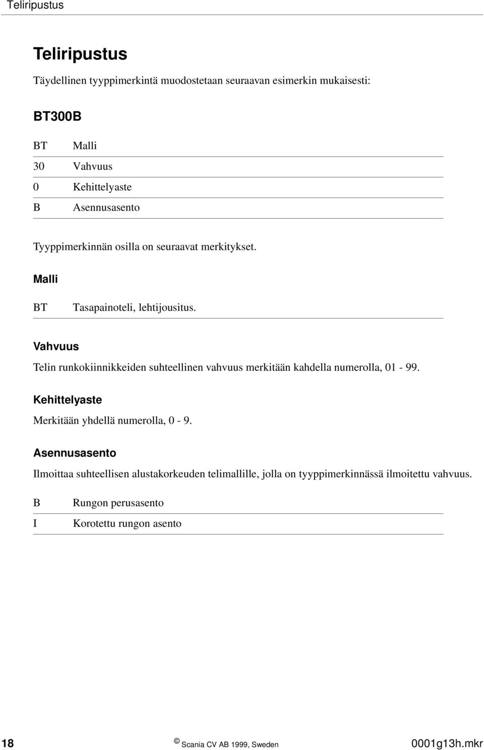 Vahvuus Telin runkokiinnikkeiden suhteellinen vahvuus merkitään kahdella numerolla, 01-99. Kehittelyaste Merkitään yhdellä numerolla, 0-9.