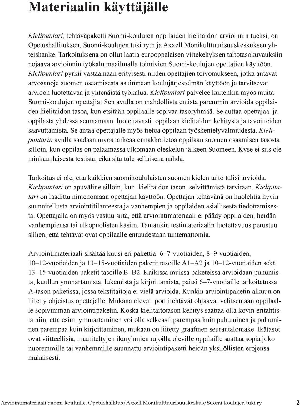 Kielipuntari pyrkii vastaamaan erityisesti niiden opettajien toivomukseen, jotka antavat arvosanoja suomen osaamisesta asuinmaan koulujärjestelmän käyttöön ja tarvitsevat arvioon luotettavaa ja
