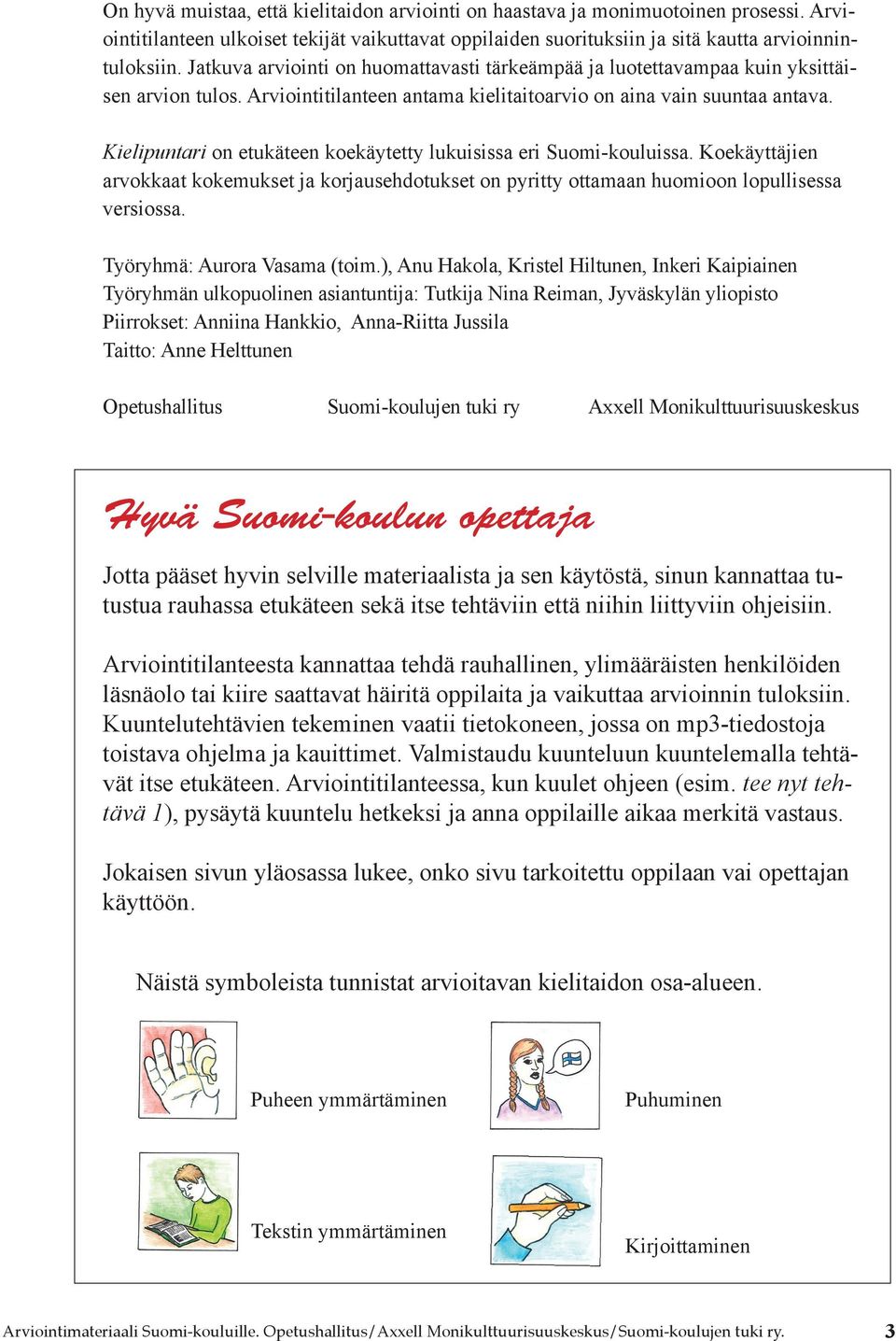 Kielipuntari on etukäteen koekäytetty lukuisissa eri Suomi-kouluissa. Koekäyttäjien arvokkaat kokemukset ja korjausehdotukset on pyritty ottamaan huomioon lopullisessa versiossa.