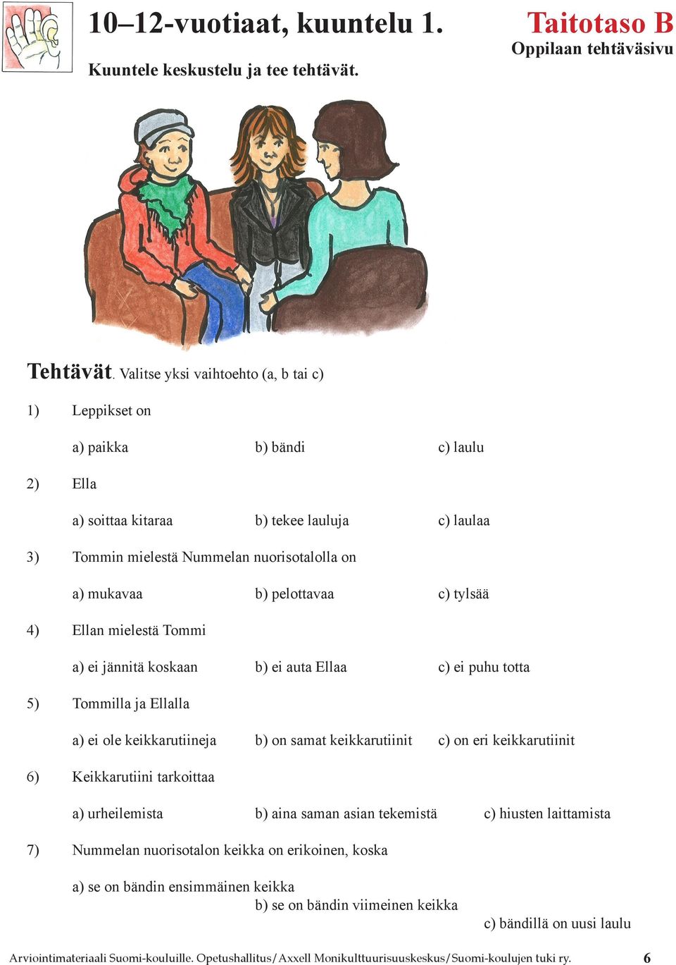 pelottavaa c) tylsää 4) Ellan mielestä Tommi a) ei jännitä koskaan b) ei auta Ellaa c) ei puhu totta 5) Tommilla ja Ellalla a) ei ole keikkarutiineja b) on samat keikkarutiinit c) on eri