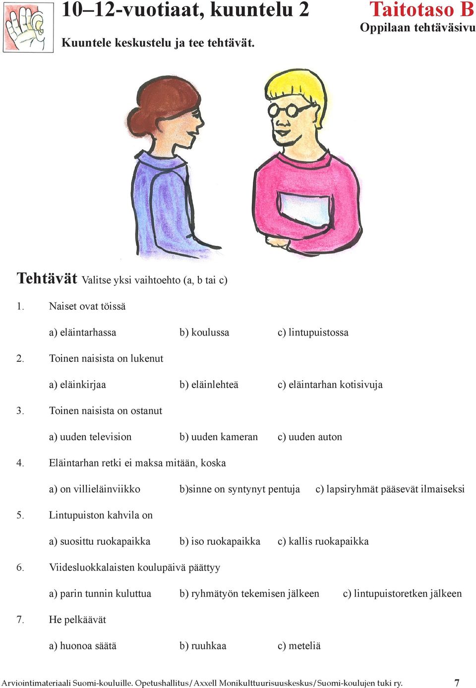 Toinen naisista on ostanut a) uuden television b) uuden kameran c) uuden auton 4.