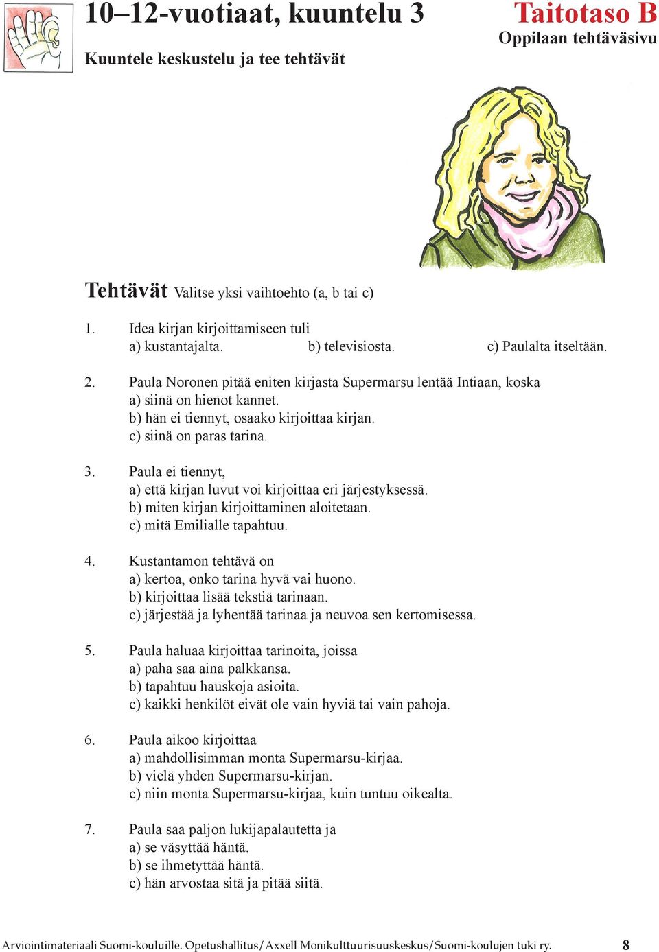 Paula ei tiennyt, a) että kirjan luvut voi kirjoittaa eri järjestyksessä. b) miten kirjan kirjoittaminen aloitetaan. c) mitä Emilialle tapahtuu. 4.