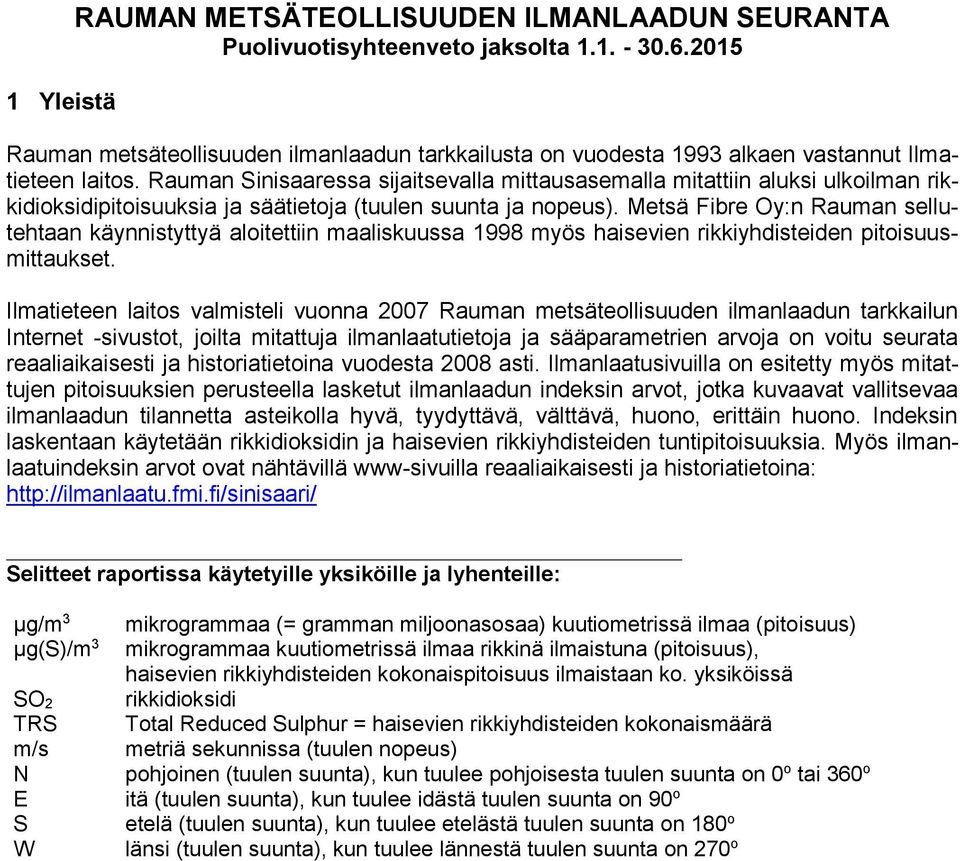 Rauman Sinisaaressa sijaitsevalla mittausasemalla mitattiin aluksi ulkoilman rikkidioksidipitoisuuksia ja säätietoja (tuulen suunta ja nopeus).