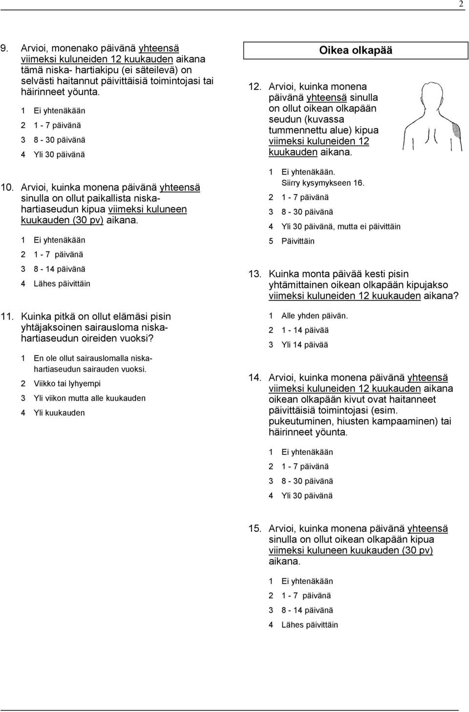 Kuinka pitkä on ollut elämäsi pisin yhtäjaksoinen sairausloma niskahartiaseudun oireiden vuoksi? 1 En ole ollut sairauslomalla niskahartiaseudun sairauden vuoksi.