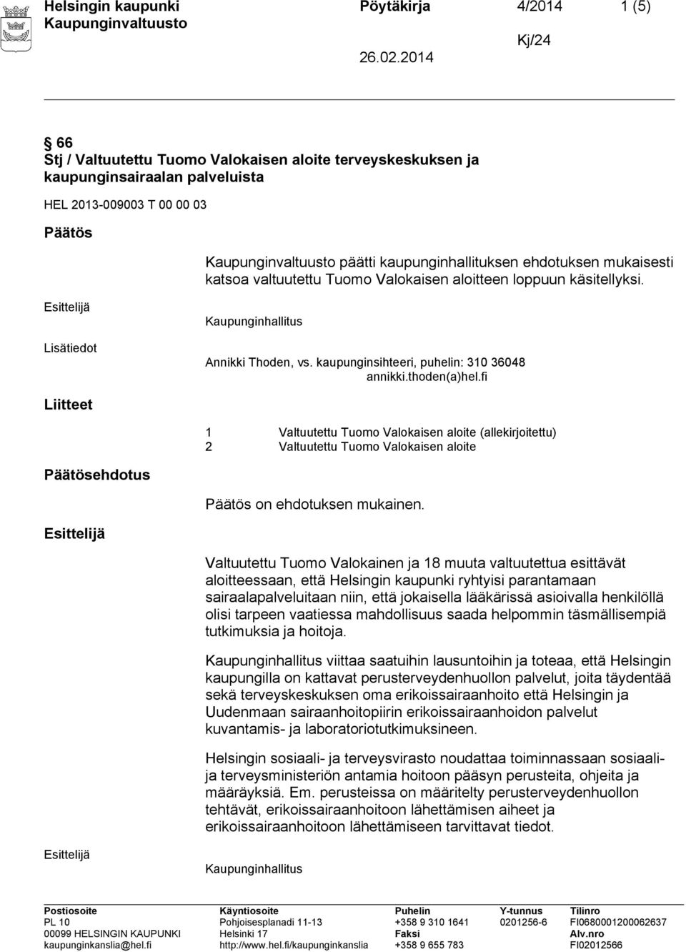 Kaupunginhallitus Liitteet 1 Valtuutettu Tuomo Valokaisen aloite (allekirjoitettu) 2 Valtuutettu Tuomo Valokaisen aloite ehdotus on ehdotuksen mukainen.