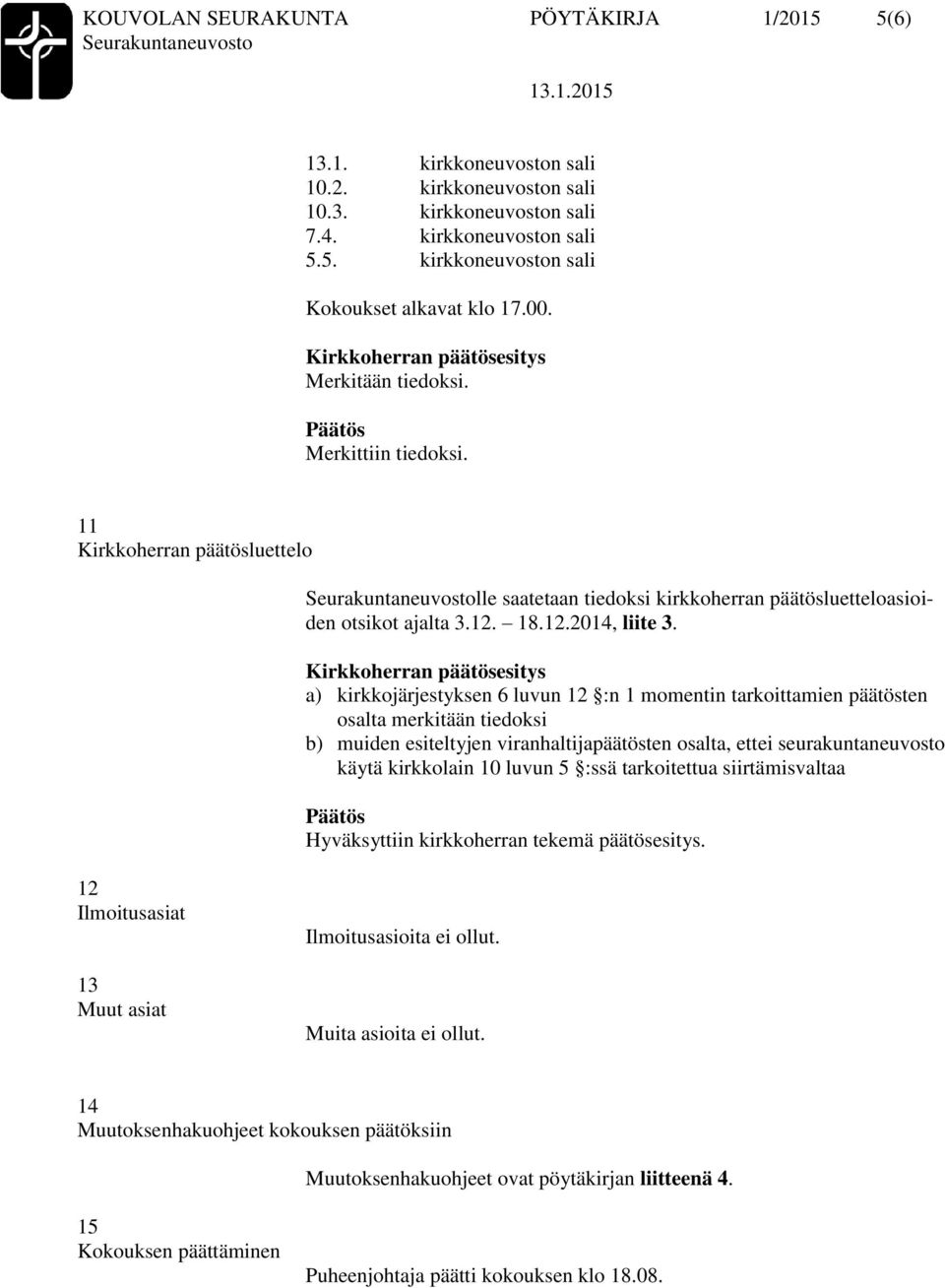 a) kirkkojärjestyksen 6 luvun 12 :n 1 momentin tarkoittamien päätösten osalta merkitään tiedoksi b) muiden esiteltyjen viranhaltijapäätösten osalta, ettei seurakuntaneuvosto käytä kirkkolain 10 luvun