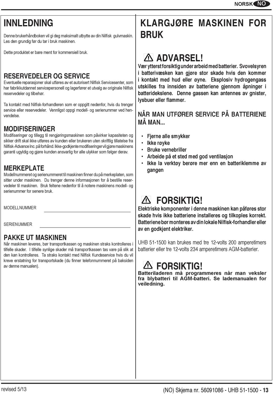 og tilbehør. Ta kontakt med Nilfisk-forhandleren som er oppgitt nedenfor, hvis du trenger service eller reservedeler. Vennligst oppgi modell- og serienummer ved henvendelse.