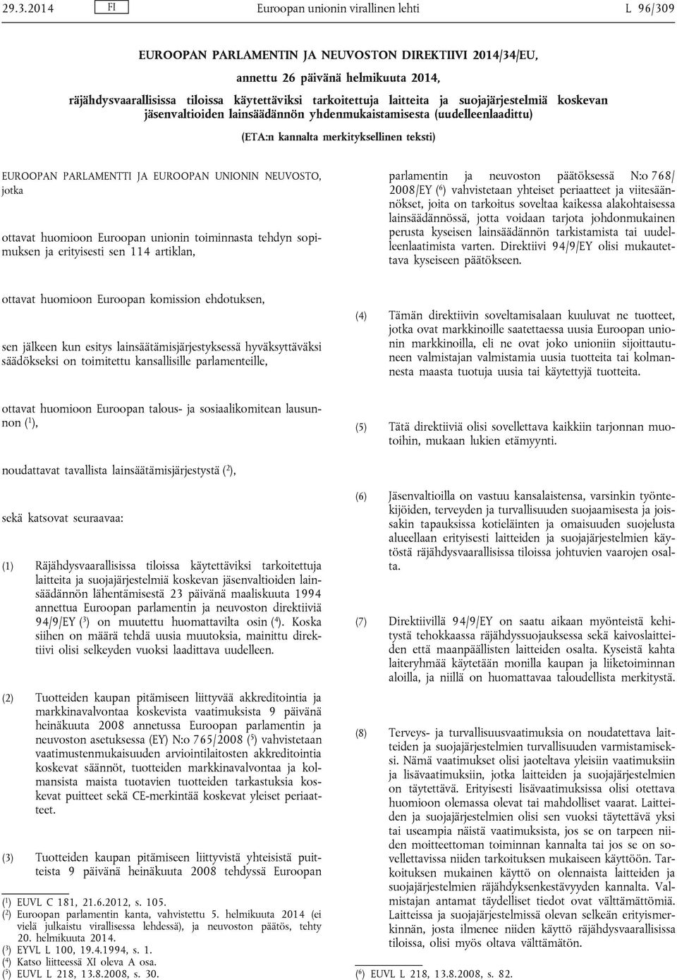 UNIONIN NEUVOSTO, jotka ottavat huomioon Euroopan unionin toiminnasta tehdyn sopimuksen ja erityisesti sen 114 artiklan, parlamentin ja neuvoston päätöksessä N:o 768/ 2008/EY ( 6 ) vahvistetaan