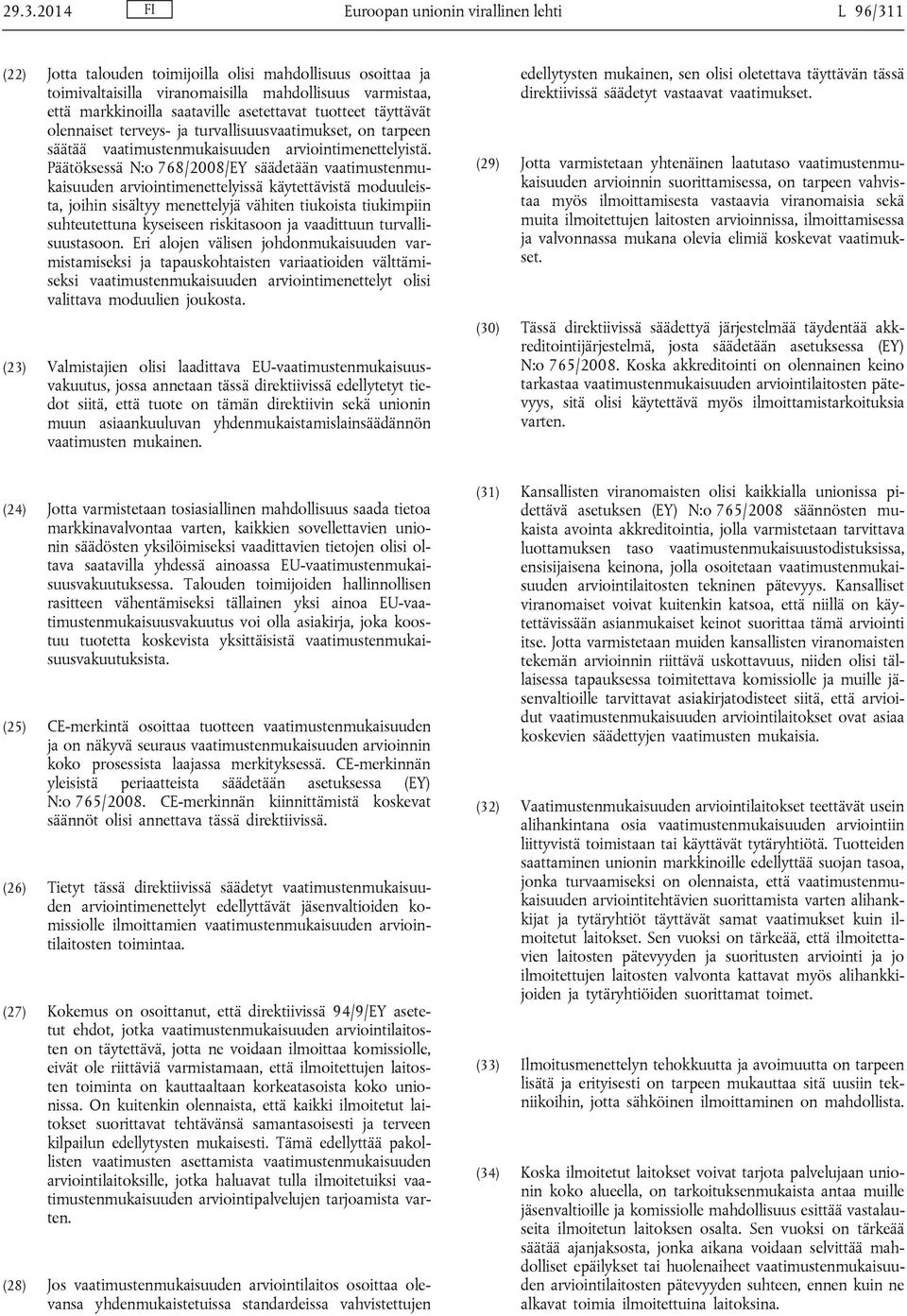 Päätöksessä N:o 768/2008/EY säädetään vaatimustenmukaisuuden arviointimenettelyissä käytettävistä moduuleista, joihin sisältyy menettelyjä vähiten tiukoista tiukimpiin suhteutettuna kyseiseen