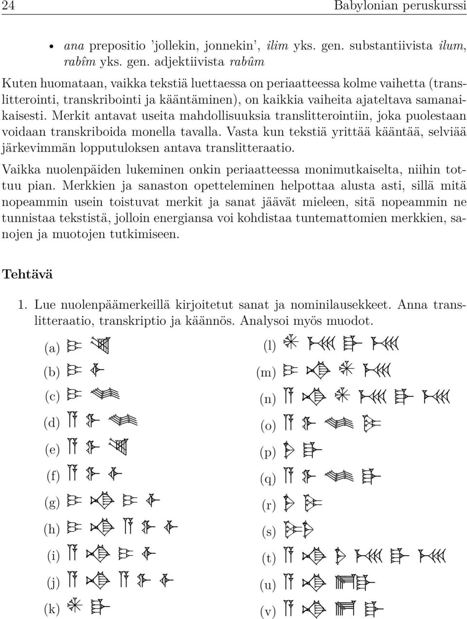 adjektiivista rabûm Kuten huomataan, vaikka tekstiä luettaessa on periaatteessa kolme vaihetta (translitterointi, transkribointi ja kääntäminen), on kaikkia vaiheita ajateltava samanaikaisesti.