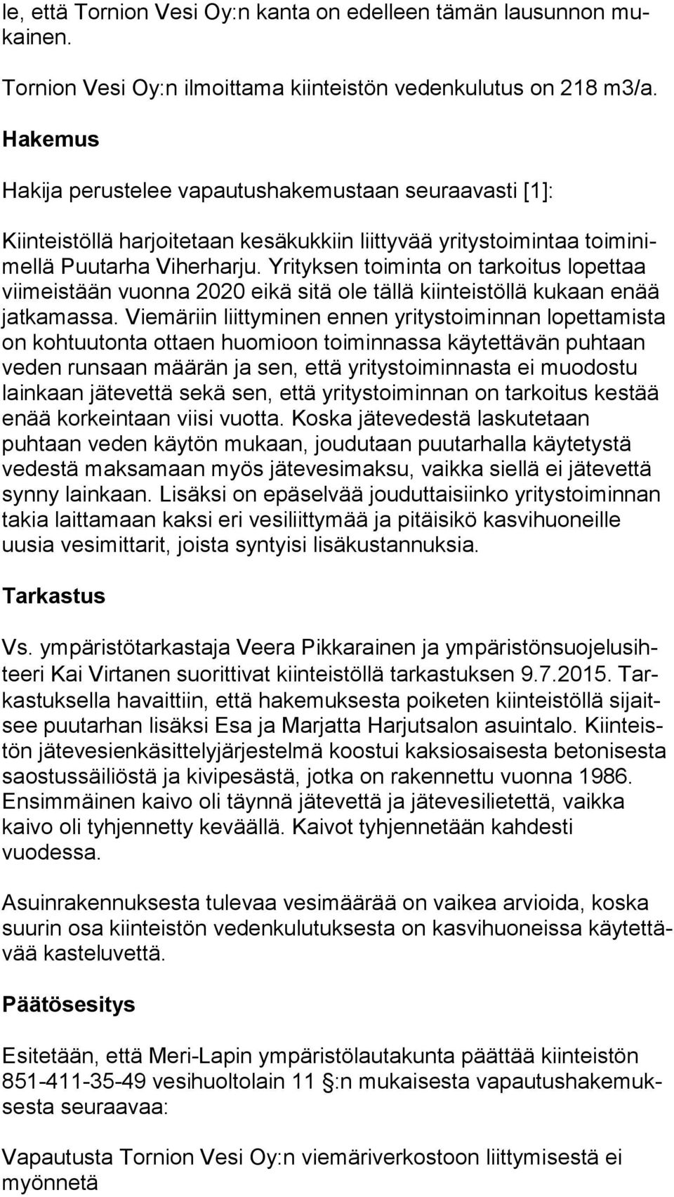 Yrityksen toiminta on tarkoitus lo pet taa viimeistään vuonna 2020 eikä sitä ole tällä kiinteistöllä kukaan enää jatkamassa.